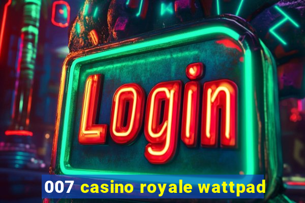 007 casino royale wattpad