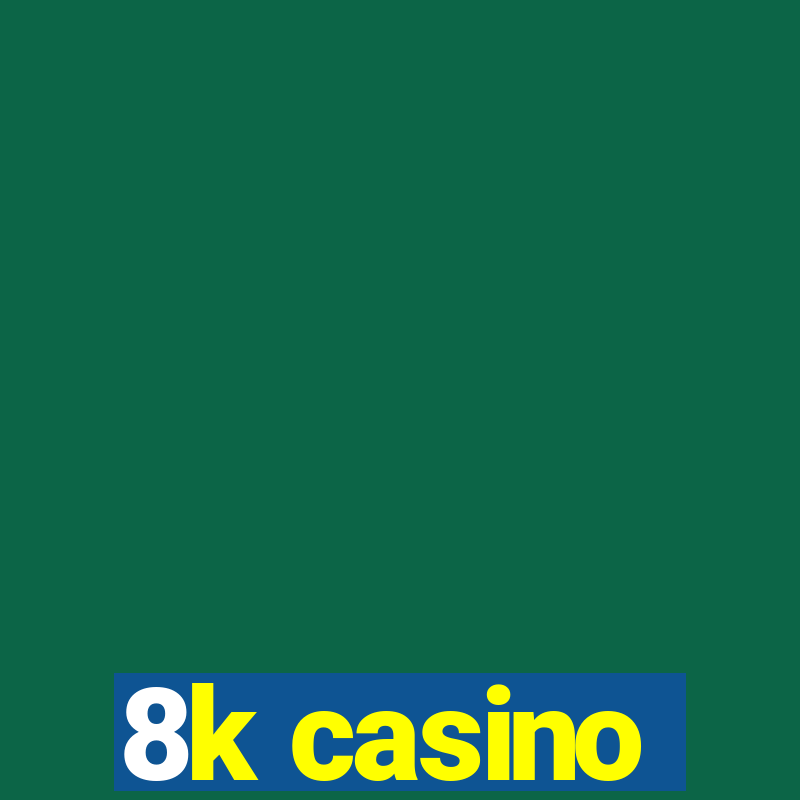 8k casino