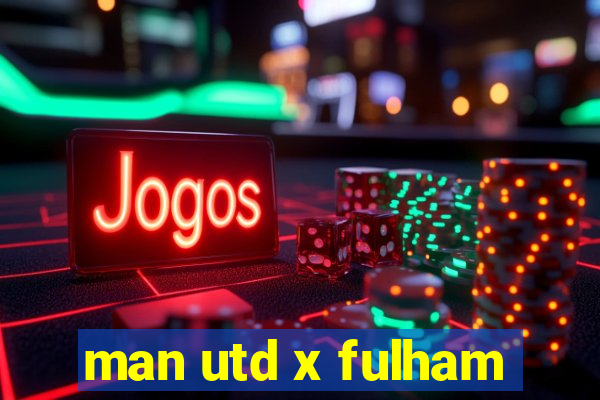 man utd x fulham