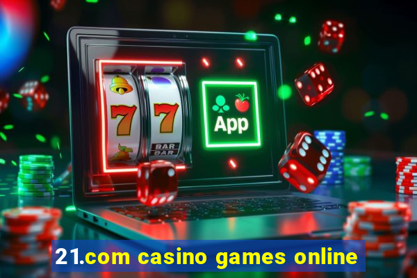 21.com casino games online