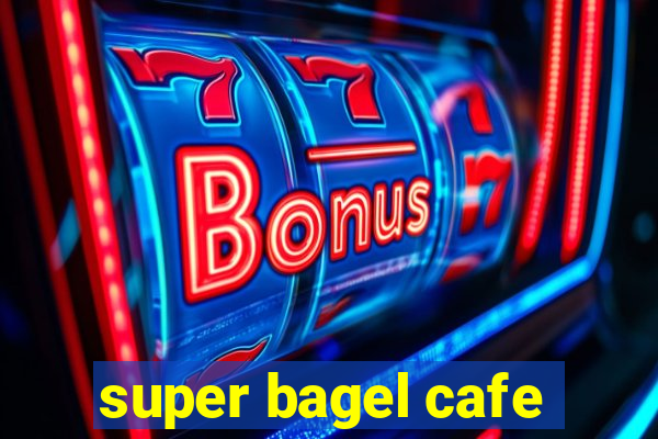 super bagel cafe