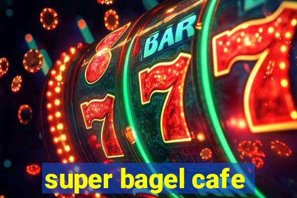 super bagel cafe