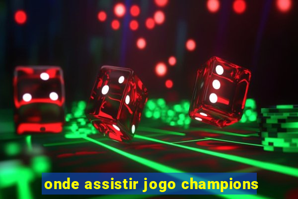 onde assistir jogo champions