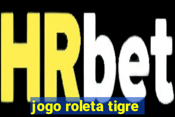 jogo roleta tigre