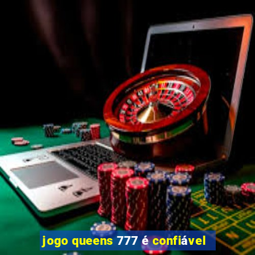 jogo queens 777 é confiável