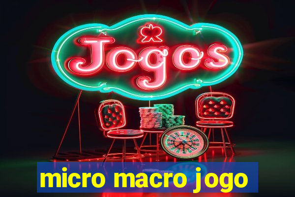 micro macro jogo