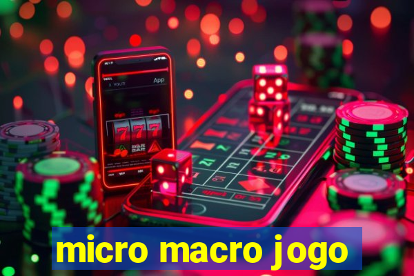 micro macro jogo