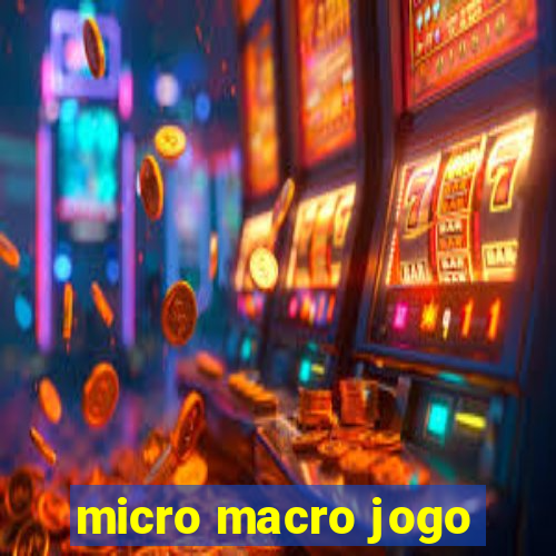 micro macro jogo