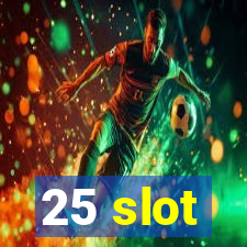 25 slot