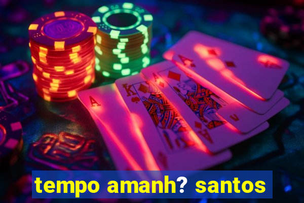 tempo amanh? santos