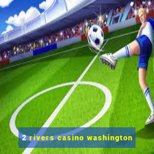 2 rivers casino washington