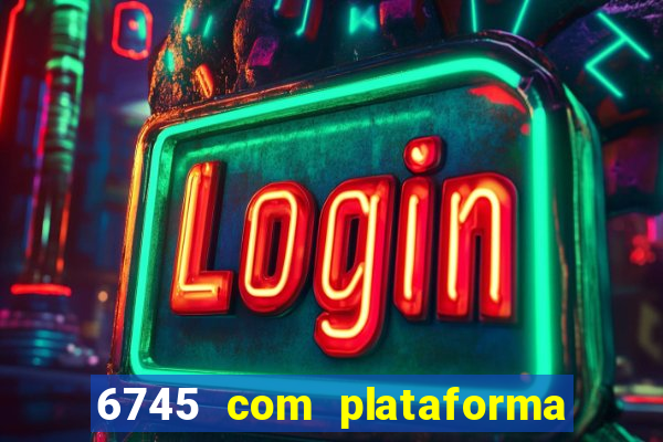 6745 com plataforma de jogos