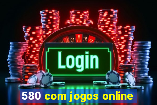 580 com jogos online