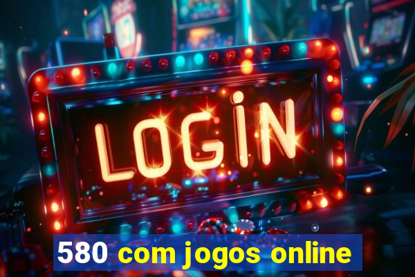 580 com jogos online