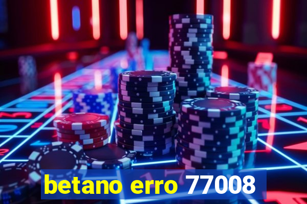 betano erro 77008