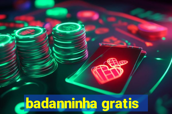 badanninha gratis