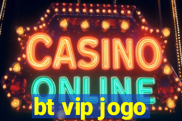 bt vip jogo