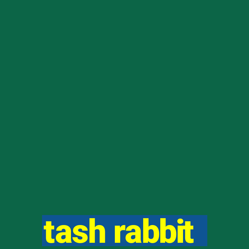 tash rabbit