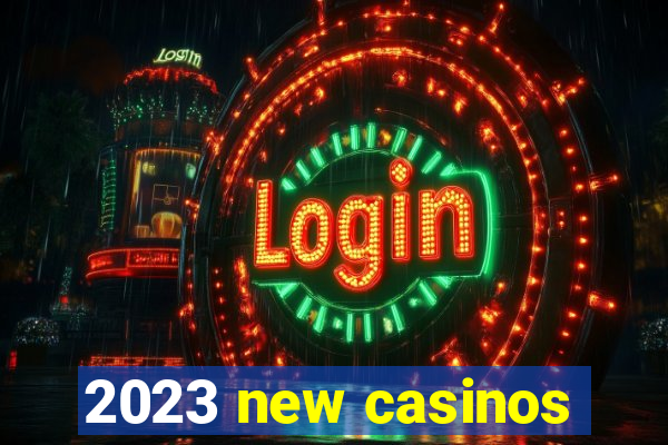 2023 new casinos