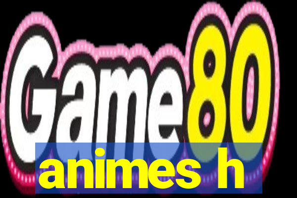 animes h