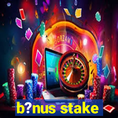 b?nus stake