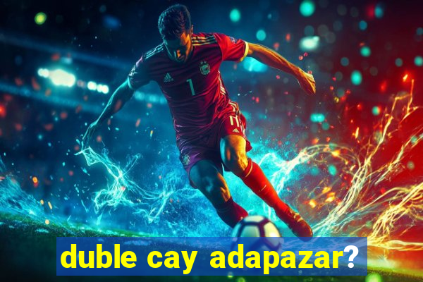 duble cay adapazar?