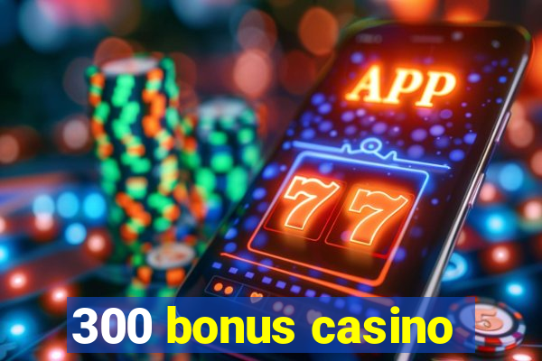 300 bonus casino