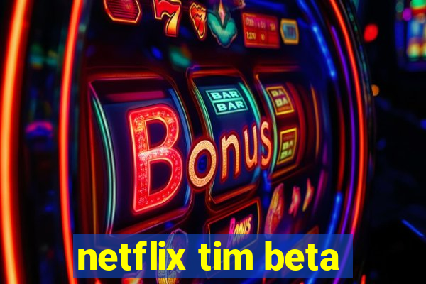 netflix tim beta