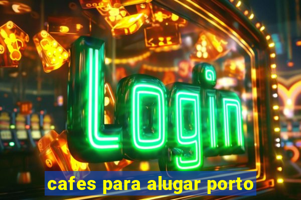 cafes para alugar porto