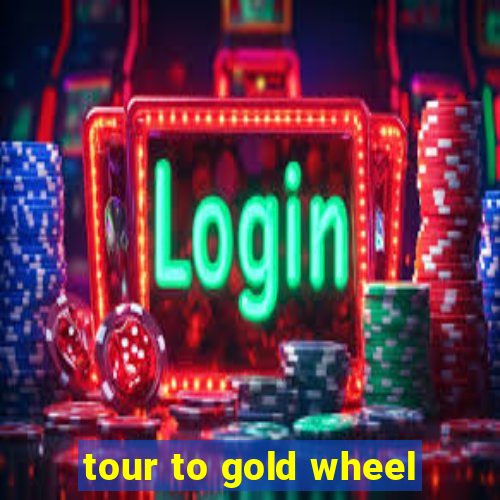 tour to gold wheel