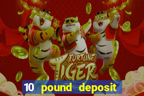 10 pound deposit bonus casino