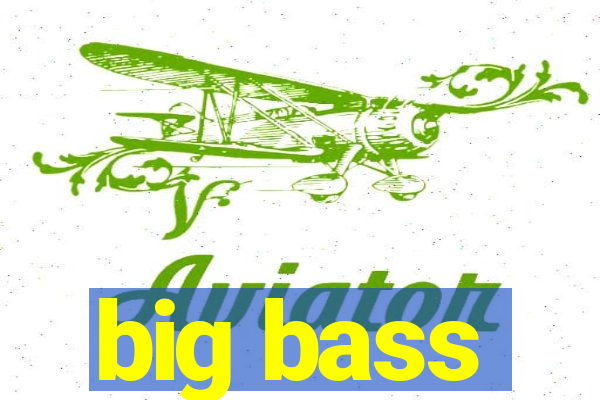 big bass