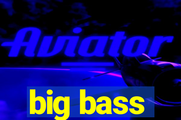 big bass