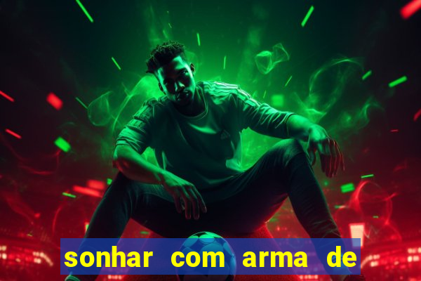 sonhar com arma de fogo no jogo do bicho