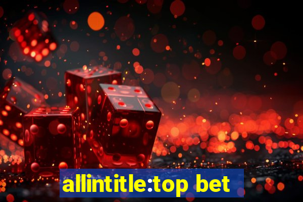 allintitle:top bet