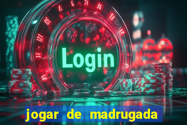 jogar de madrugada no tigre