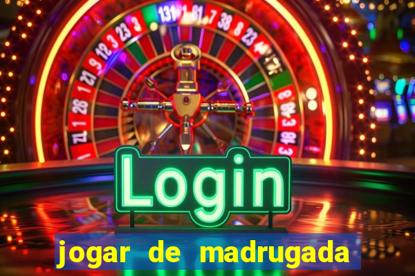 jogar de madrugada no tigre