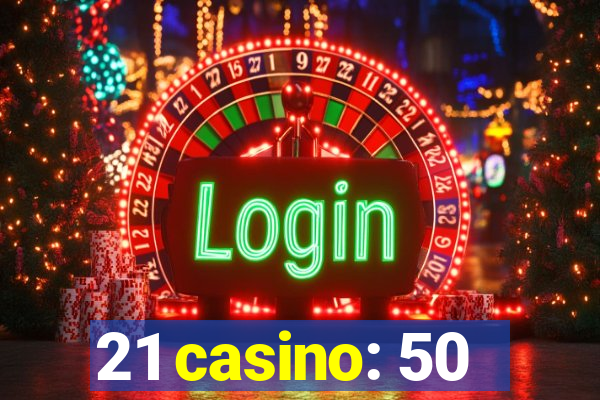 21 casino: 50