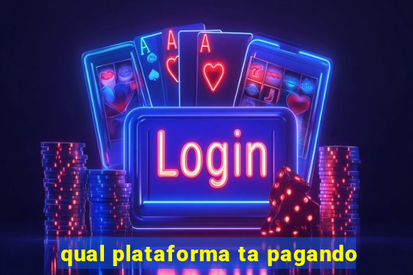 qual plataforma ta pagando