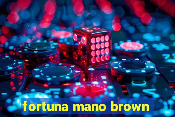 fortuna mano brown