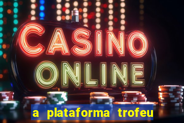 a plataforma trofeu bet é confiável