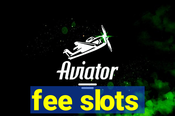 fee slots