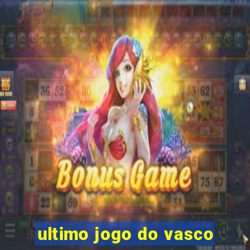 ultimo jogo do vasco