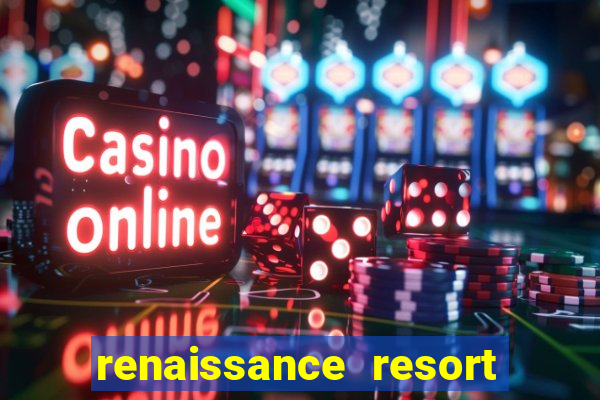 renaissance resort and casino