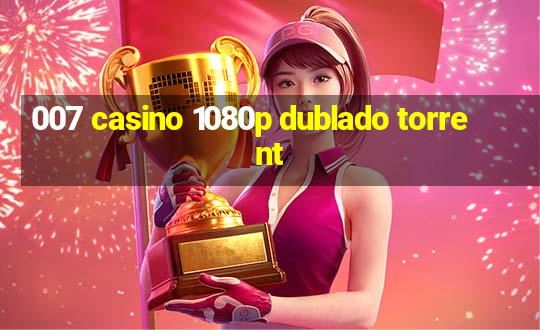 007 casino 1080p dublado torrent