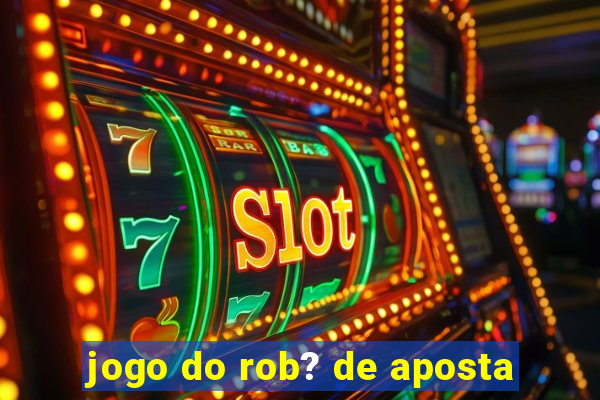 jogo do rob? de aposta