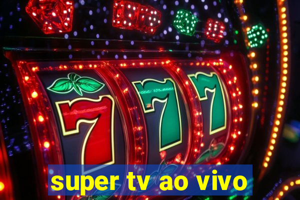 super tv ao vivo