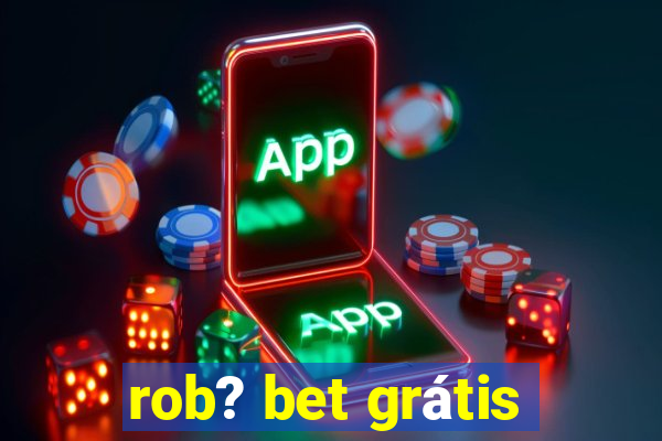 rob? bet grátis