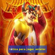 tática para jogar aviator