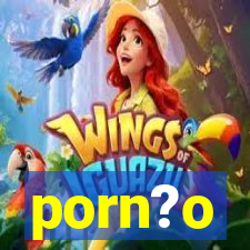 porn?o